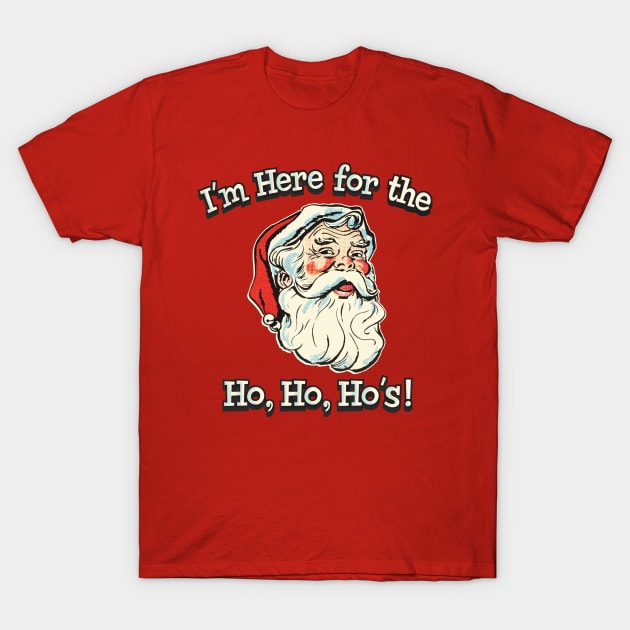 I'm Here For The Ho, Ho, Ho's! T-Shirt by Alema Art